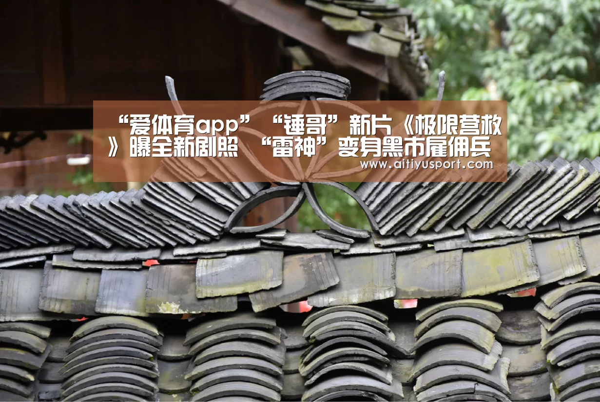 “爱体育app”“锤哥”新片《极限营救》曝全新剧照 “雷神”变身黑市雇佣兵(图2) 爱体育app